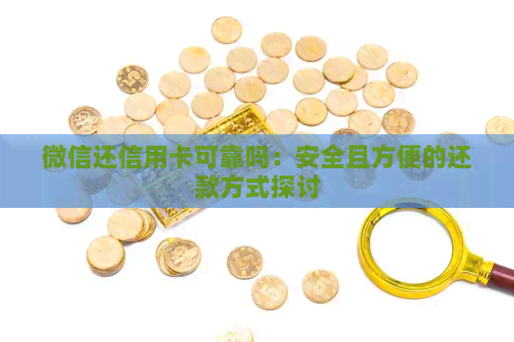 微信还信用卡可靠吗：安全且方便的还款方式探讨