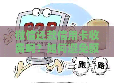 微信还款信用卡收费吗？如何避免额外费用？详细解答与建议