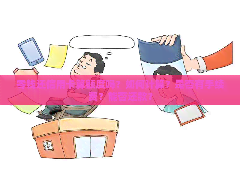 零钱还信用卡算额度吗？如何计算？是否有手续费？能否还款？