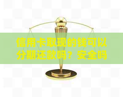信用卡取现的钱可以分期还款吗？安全吗？