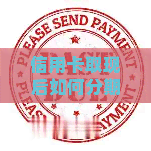 信用卡取现后如何分期还款？安全吗？了解详细操作和注意事项