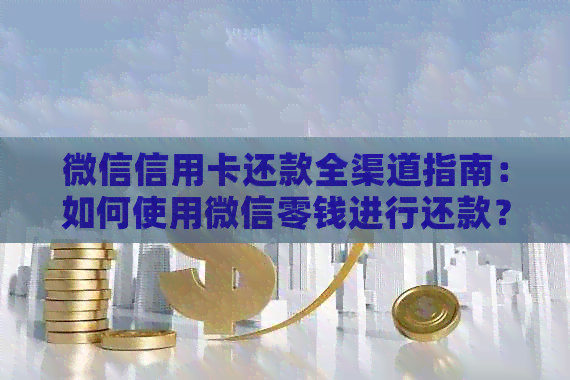 微信信用卡还款全渠道指南：如何使用微信零钱进行还款？