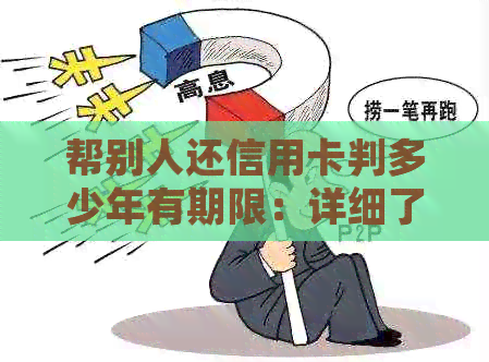 帮别人还信用卡判多少年有期限：详细了解相关法律及后果