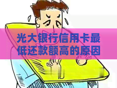 光大银行信用卡更低还款额高的原因及其影响：如何避免过高的还款压力？
