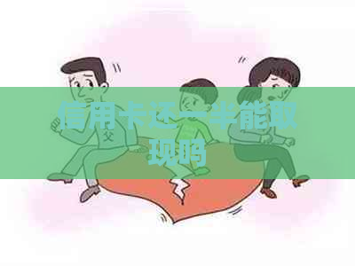 信用卡还一半能取现吗