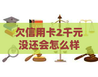 欠信用卡2千元没还会怎么样：处理方式与影响全解析