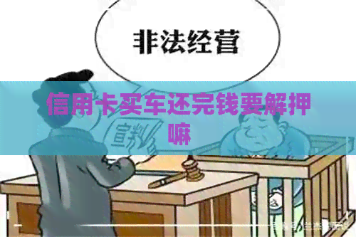 信用卡买车还完钱要解押嘛