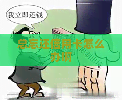 总忘还信用卡怎么办啊