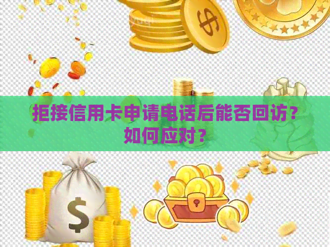 拒接信用卡申请电话后能否回访？如何应对？