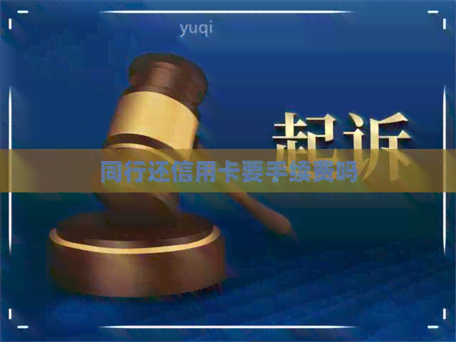 同行还信用卡要手续费吗