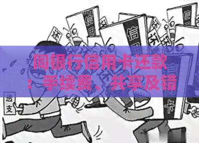 同银行信用卡还款：手续费、共享及错误处理全解析
