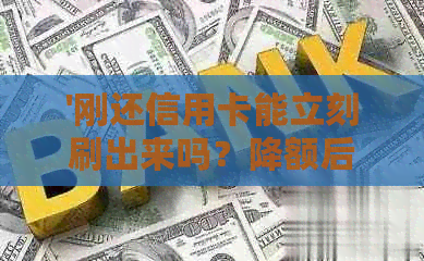 '刚还信用卡能立刻刷出来吗？降额后多久可以恢复？'