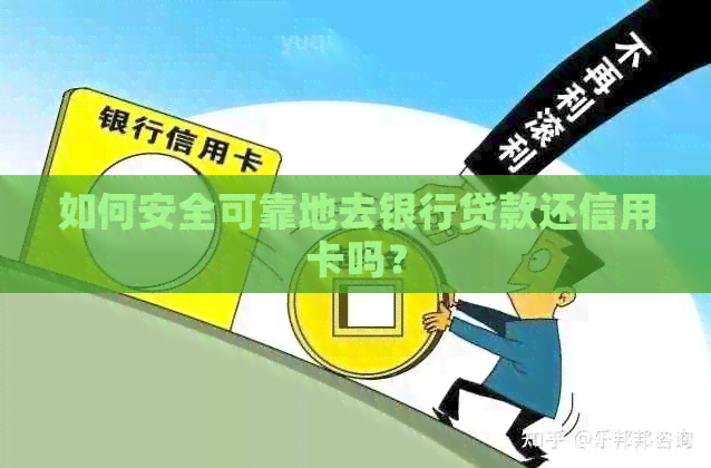如何安全可靠地去银行贷款还信用卡吗？