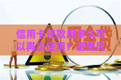 信用卡还款后多久可以再次使用？避免风控的关键因素与建议