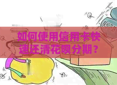 如何使用信用卡快速还清信用卡分期？详细步骤解析及注意事项