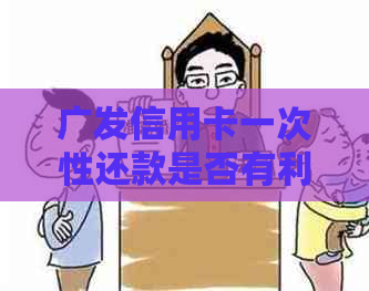 广发信用卡一次性还款是否有利息？还款方式及影响因素解析