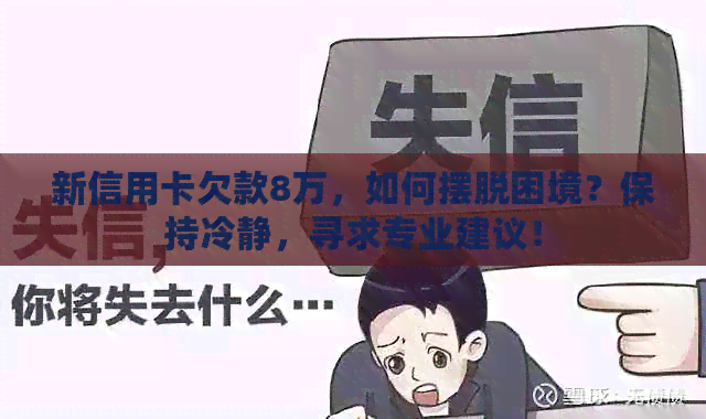 新信用卡欠款8万，如何摆脱困境？保持冷静，寻求专业建议！