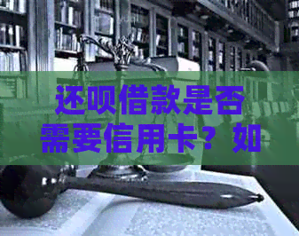 还款借款是否需要信用卡？如何进行操作？