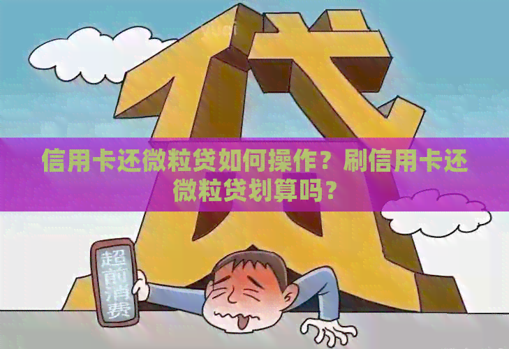 信用卡还微粒贷如何操作？刷信用卡还微粒贷划算吗？