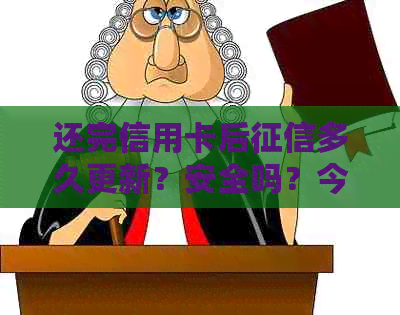 还完信用卡后多久更新？安全吗？今天把信用卡还完会更新吗？