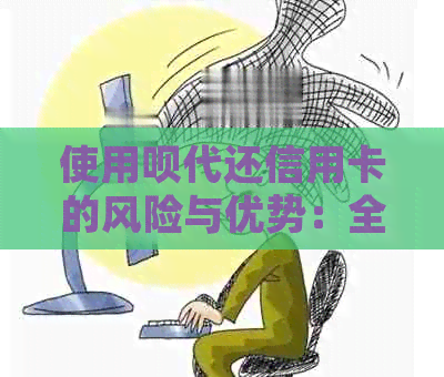 使用呗代还信用卡的风险与优势：全面解析