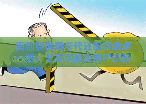南部县信用卡代还服务地点一览：全方位解决用户还款问题