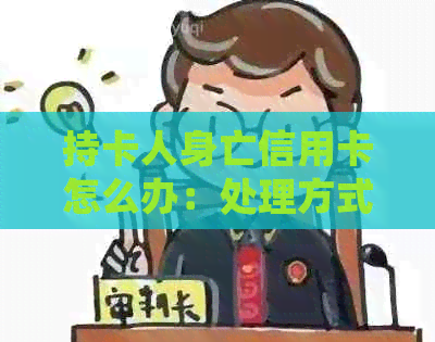 持卡人身亡信用卡怎么办：处理方式与应对策略