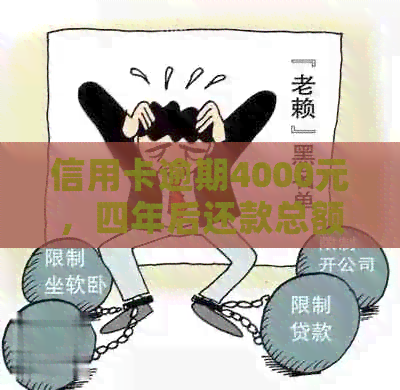 信用卡逾期4000元，四年后还款总额计算方法及可能的影响全面解析