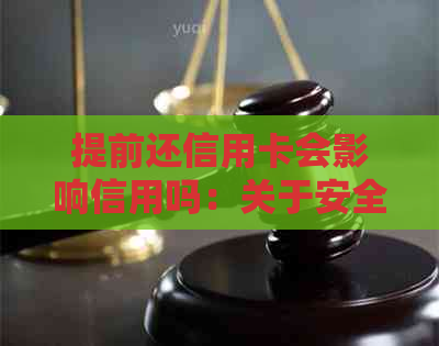 提前还信用卡会影响信用吗：关于安全性和的探讨以及对提额的影响