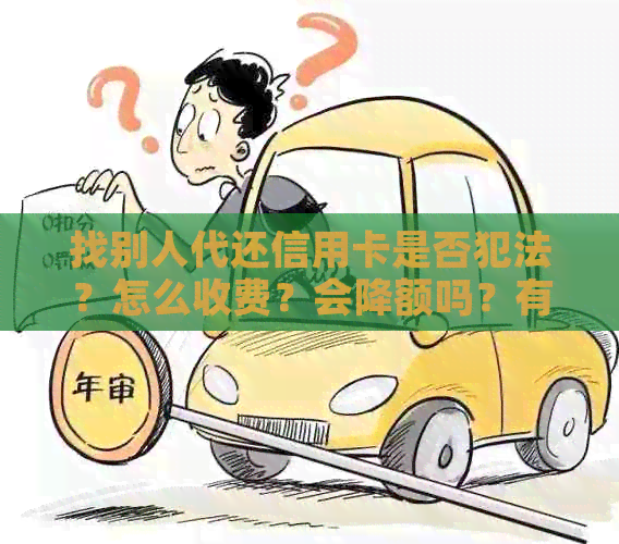 找别人代还信用卡是否犯法？怎么收费？会降额吗？有风险吗？自己算违法吗？