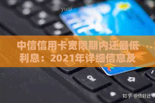 中信信用卡宽限期内还更低利息：2021年详细信息及银行宽限期规定