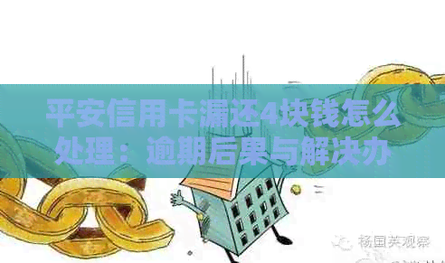 平安信用卡漏还4块钱怎么处理：逾期后果与解决办法