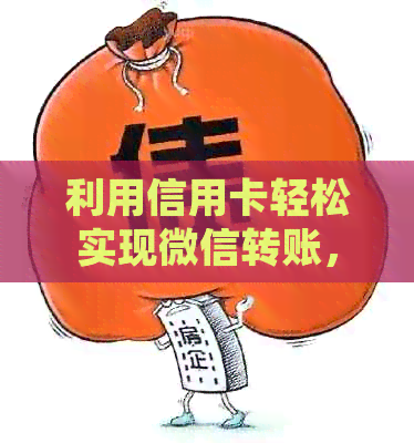 利用信用卡轻松实现微信转账，让支付变得更简单