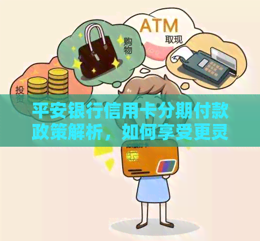平安银行信用卡分期付款政策解析，如何享受更灵活的还款方式？