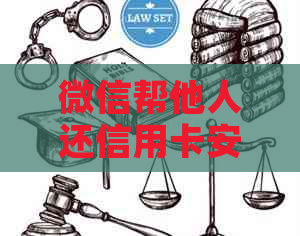 微信帮他人还信用卡安全吗？如何操作？