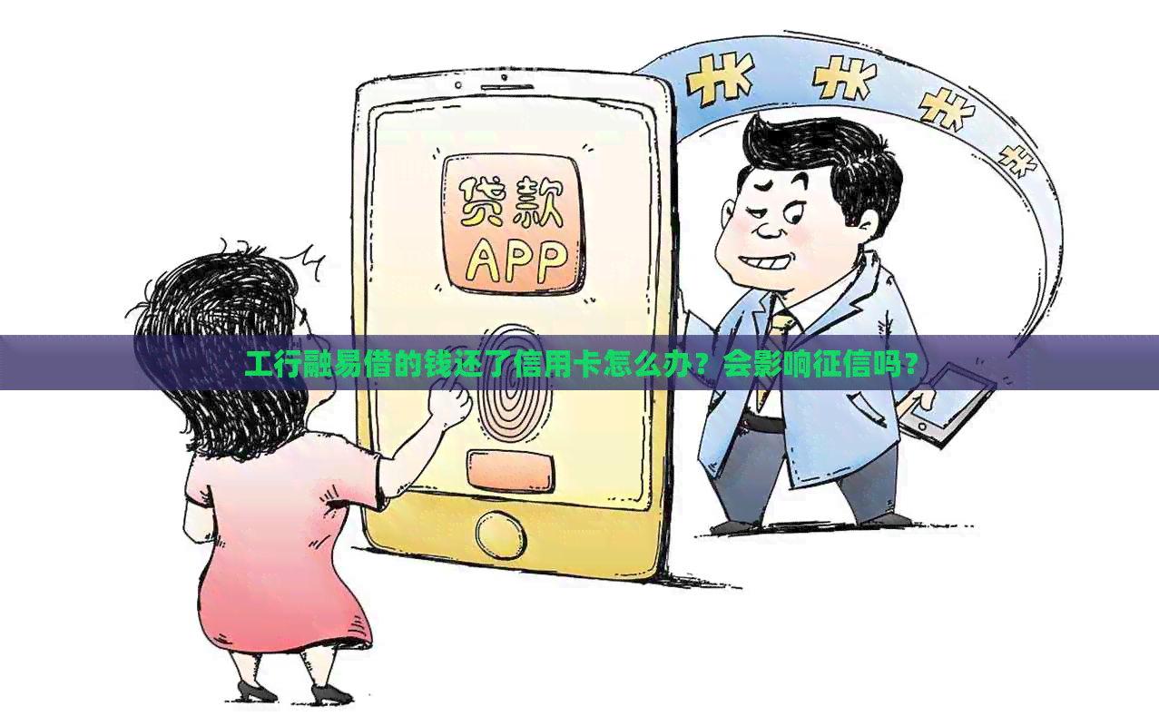 工行融易借的钱还了信用卡怎么办？会影响吗？