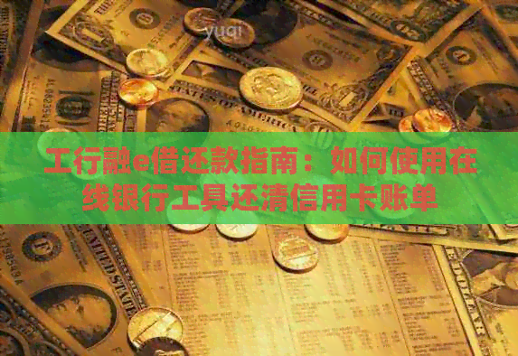 工行融e借还款指南：如何使用在线银行工具还清信用卡账单