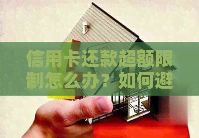 信用卡还款超额限制怎么办？如何避免信用卡透支问题？