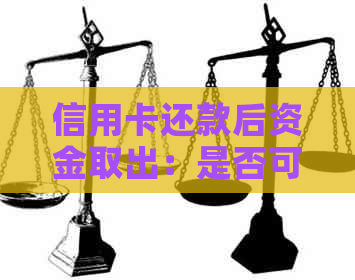 信用卡还款后资金取出：是否可立即取款？何时到账？有何限制？