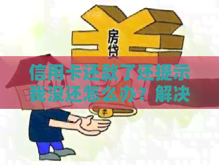 信用卡还款了还提示我没还怎么办？解决方法和影响分析