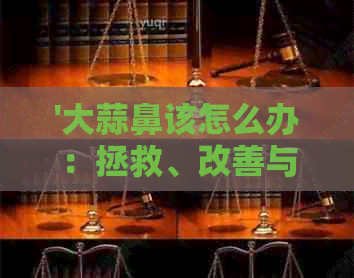 '大蒜鼻该怎么办：拯救、改善与希望'