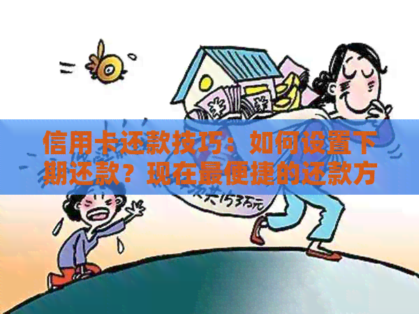 信用卡还款技巧：如何设置下期还款？现在最便捷的还款方式是什么？