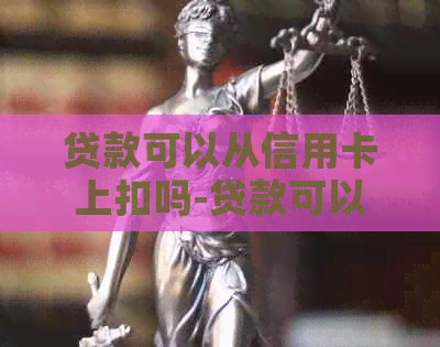 贷款可以从信用卡上扣吗-贷款可以从信用卡上扣吗安全吗