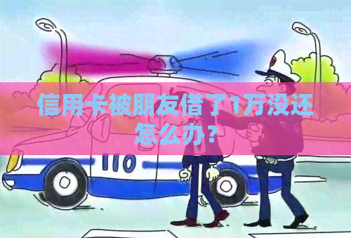 信用卡被朋友借了1万没还怎么办？