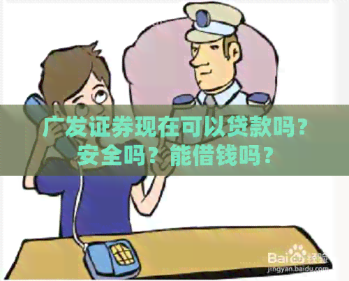 广发证券现在可以贷款吗？安全吗？能借钱吗？