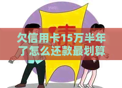 欠信用卡15万半年了怎么还款最划算