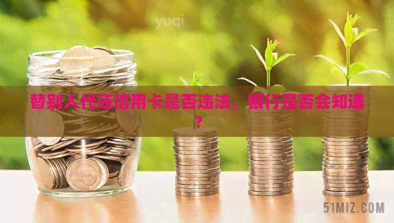 替别人代还信用卡是否违法，银行是否会知道？