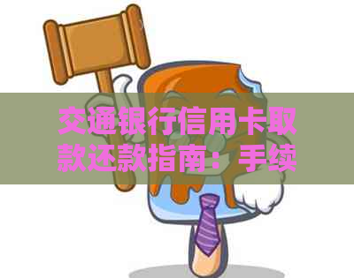 交通银行信用卡取款还款指南：手续费、提取方式一应俱全