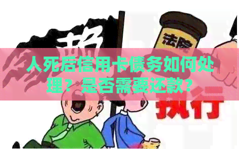 人死后信用卡债务如何处理？是否需要还款？