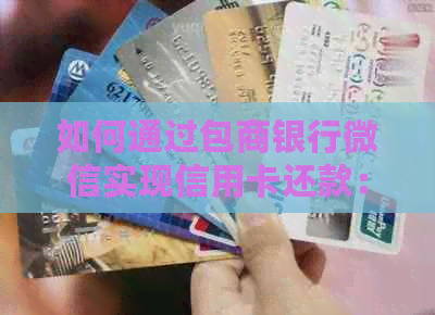 如何通过包商银行微信实现信用卡还款：详细步骤与注意事项